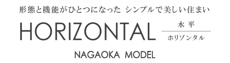 形態と機能がひとつになった、シンプルで美しい住まい「HORIZONTAL」　NAGAOKA MODEL